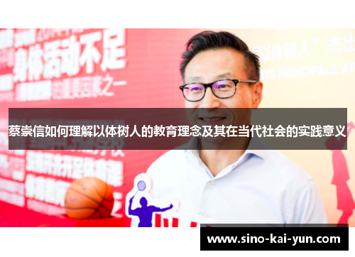 蔡崇信如何理解以体树人的教育理念及其在当代社会的实践意义 蔡崇信如何理解以体树人的教育理念及其在当代社会的实践意义