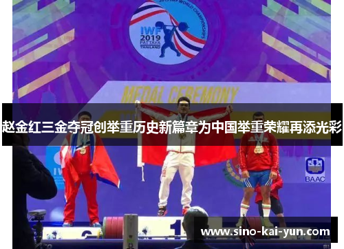 赵金红三金夺冠创举重历史新篇章为中国举重荣耀再添光彩 赵金红三金夺冠创举重历史新篇章为中国举重荣耀再添光彩