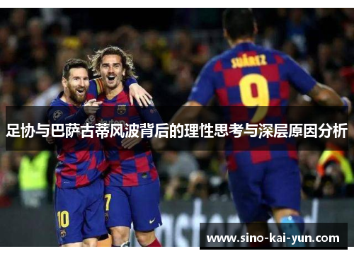 足协与巴萨古蒂风波背后的理性思考与深层原因分析 足协与巴萨古蒂风波背后的理性思考与深层原因分析