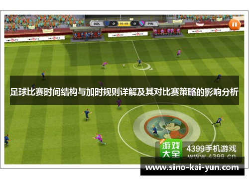 足球比赛时间结构与加时规则详解及其对比赛策略的影响分析 足球比赛时间结构与加时规则详解及其对比赛策略的影响分析