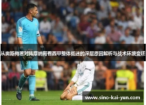 从奥斯梅恩对阵摩纳哥看西甲整体低迷的深层原因解析与战术环境变迁 从奥斯梅恩对阵摩纳哥看西甲整体低迷的深层原因解析与战术环境变迁